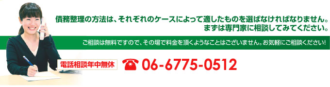 債務整理の方法は、それぞれのケースによって適したものを選ばなければなりません。まずは専門家に相談してみてください。電話相談年中無休 06-6775-0512