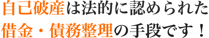 自己破産は法的に認められた借金・債務整理の手段です！